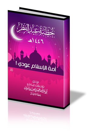 خطبة عيد الفطر 1446هـ .. أمة الإسلام عودي !